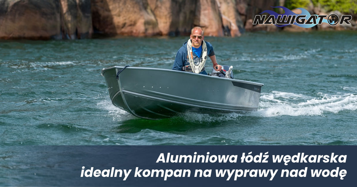 Aluminiowa łódź wędkarska - idealny kompan na wyprawy nad wodę